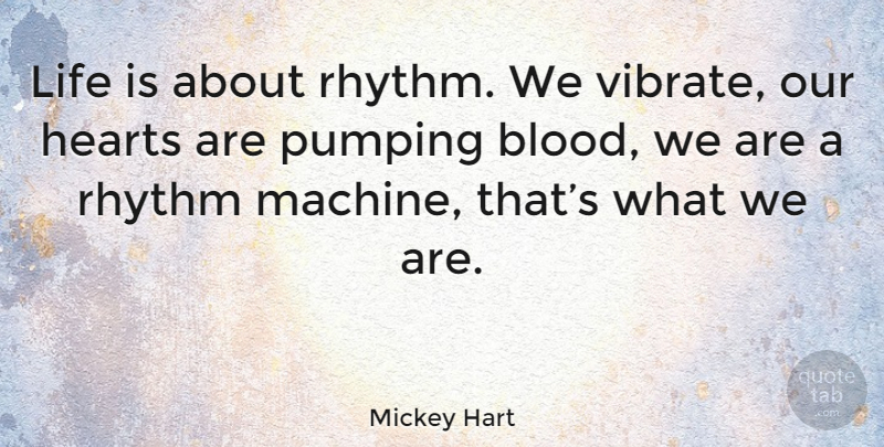 Mickey Hart Quote About Heart, Blood, Rhythm Of Life: Life Is About Rhythm We...