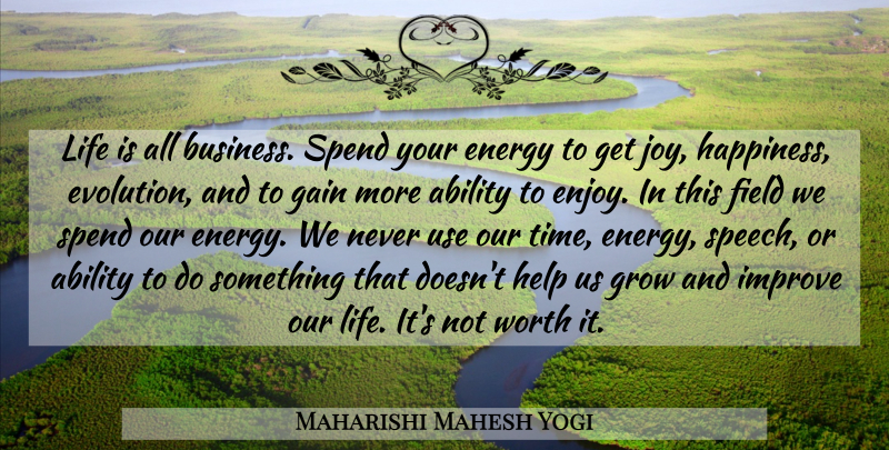 Maharishi Mahesh Yogi Quote About Joy, Use, Speech: Life Is All Business Spend...