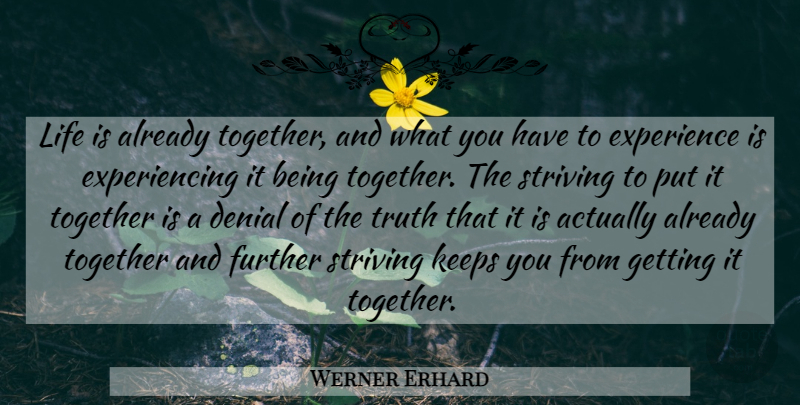 Werner Erhard Quote About Together, Denial, Life Is: Life Is Already Together And...