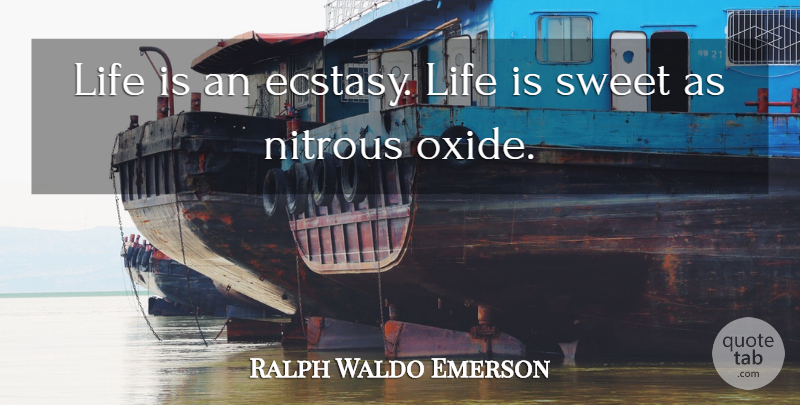 Ralph Waldo Emerson Quote About Sweet, Psychedelic, Life Is: Life Is An Ecstasy Life...