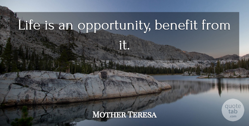 Mother Teresa Quote About Opportunity, Benefits, Life Is: Life Is An Opportunity Benefit...