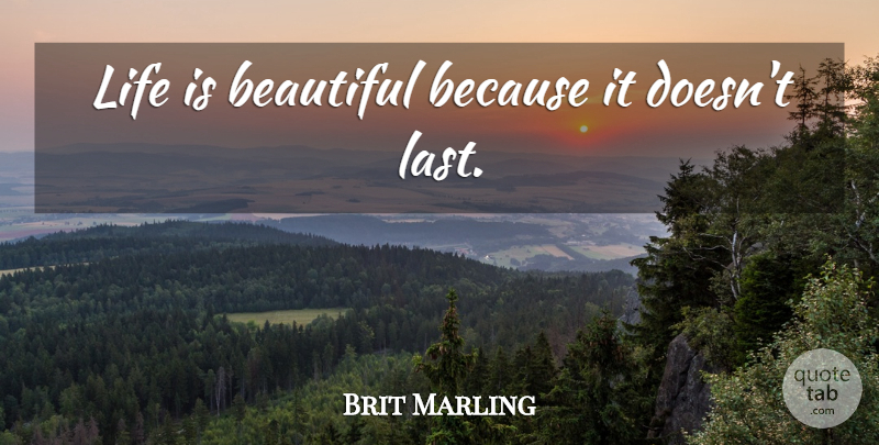 Brit Marling Quote About Beautiful, Life Is Beautiful, Lasts: Life Is Beautiful Because It...