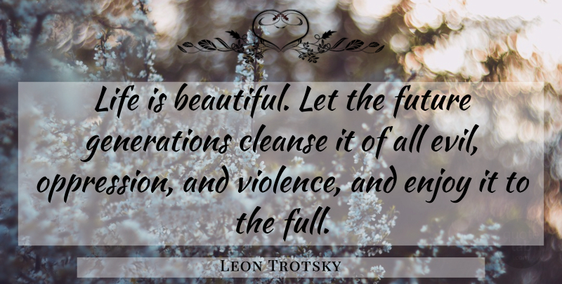 Leon Trotsky Quote About Beautiful, Evil, Violence: Life Is Beautiful Let The...