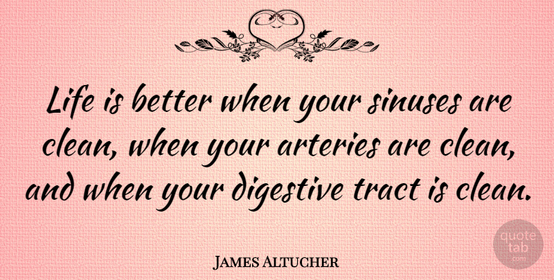 James Altucher Quote About Life Is, Clean, Sinuses: Life Is Better When Your...