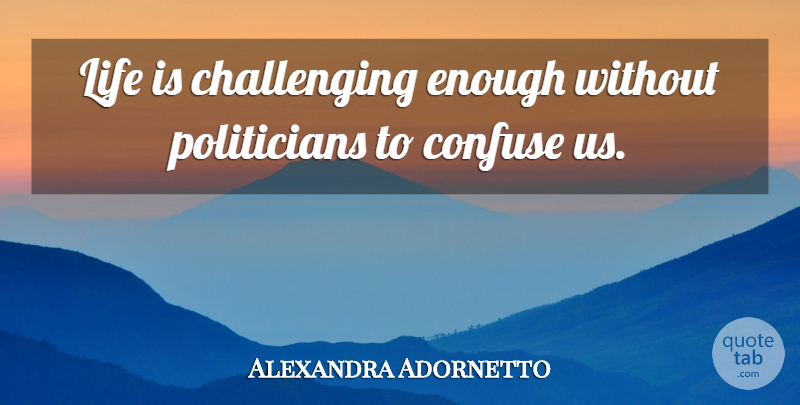 Alexandra Adornetto Quote About Life: Life Is Challenging Enough Without...