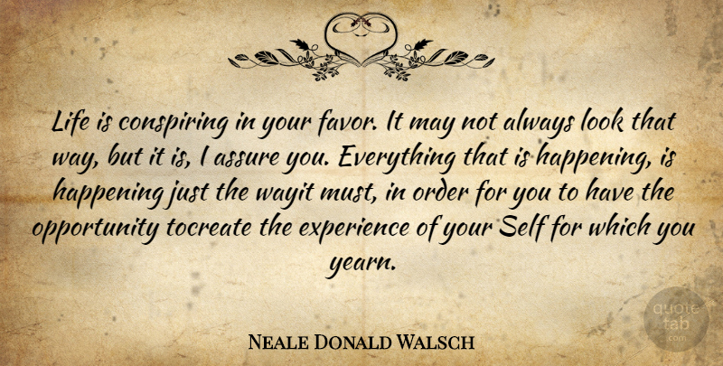 Neale Donald Walsch Quote About Opportunity, Self, Order: Life Is Conspiring In Your...