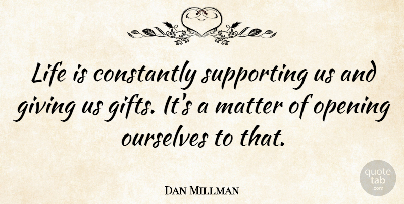 Dan Millman Quote About Constantly, Life, Matter, Ourselves, Supporting: Life Is Constantly Supporting Us...