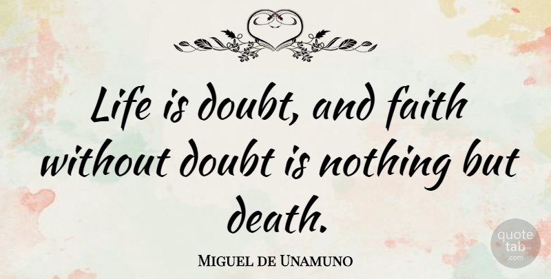 Miguel de Unamuno Quote About Life, Faith, Doubt: Life Is Doubt And Faith...
