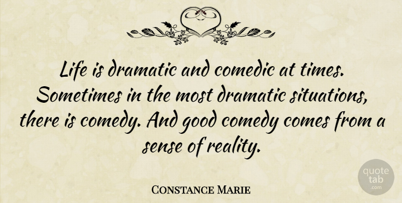 Constance Marie Quote About Comedic, Comedy, Dramatic, Good, Life: Life Is Dramatic And Comedic...