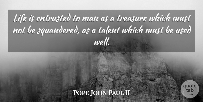 Pope John Paul II Quote About Men, Treasure, Talent: Life Is Entrusted To Man...