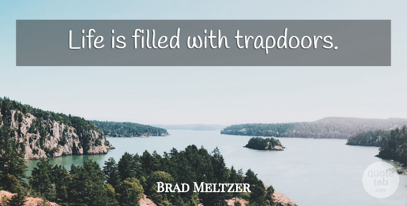 Brad Meltzer Quote About Life Is, Filled: Life Is Filled With Trapdoors...