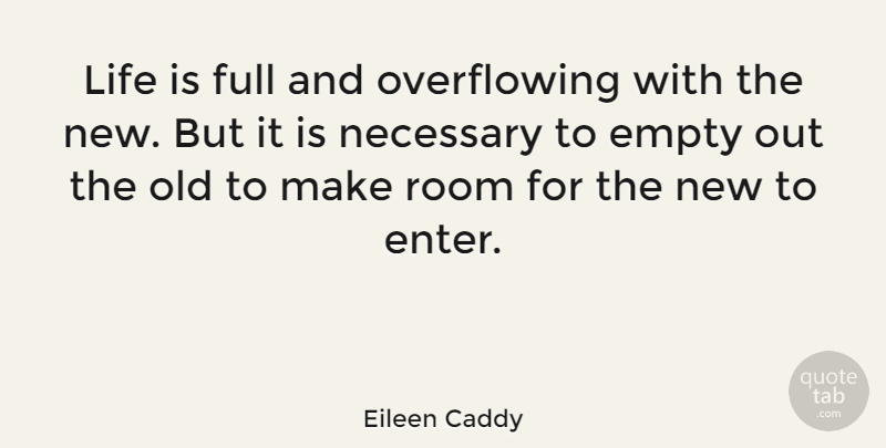 Eileen Caddy Quote About Rooms, Emptiness, Life Is: Life Is Full And Overflowing...