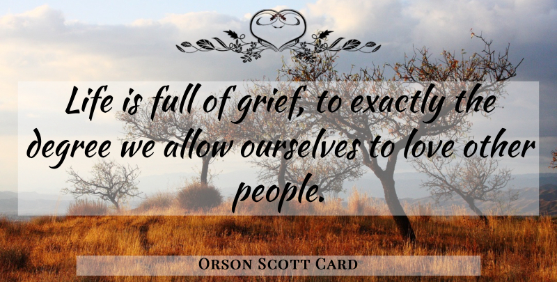 Orson Scott Card Quote About Grief, People, Degrees: Life Is Full Of Grief...