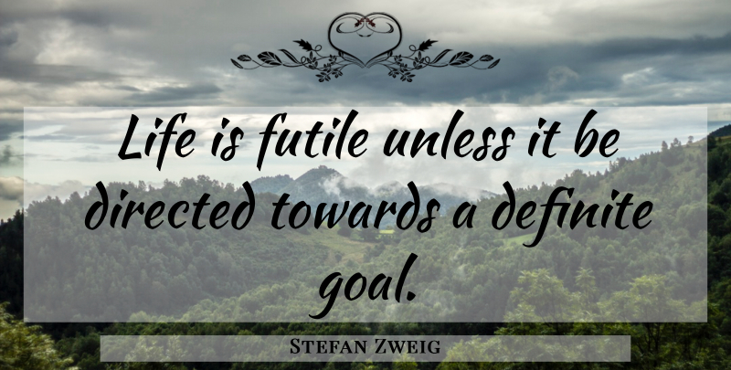 Stefan Zweig Quote About Life, Goal, Life Is: Life Is Futile Unless It...