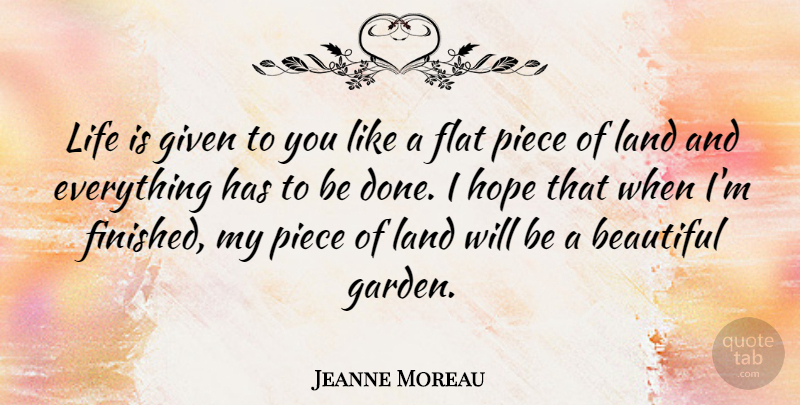Jeanne Moreau Quote About Beautiful, Inspirational Life, Garden: Life Is Given To You...