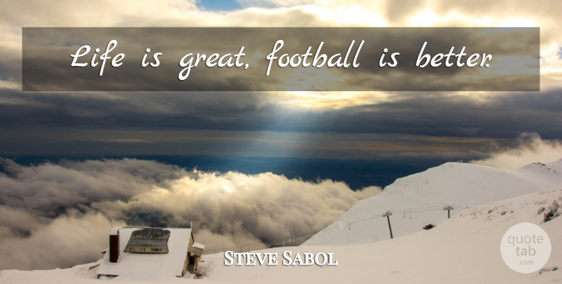 Steve Sabol Quote About Football, Great Football, Life Is Great: Life Is Great Football Is...