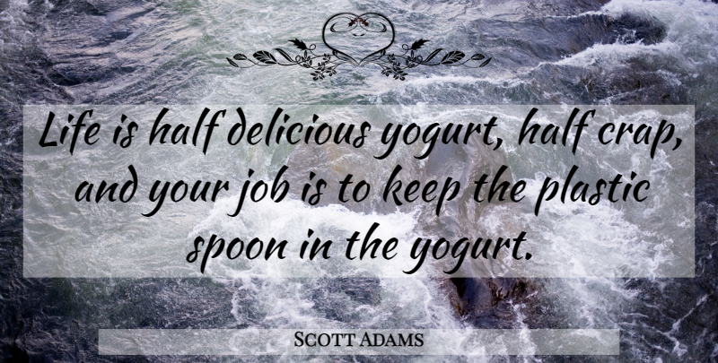 Scott Adams Quote About Jobs, Food, Yogurt: Life Is Half Delicious Yogurt...
