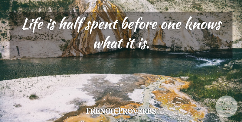 French Proverbs Quote About Half, Knows, Life, Proverbs, Spent: Life Is Half Spent Before...