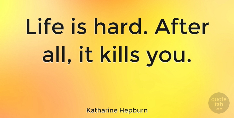 Katharine Hepburn Quote About Love, Funny, Life: Life Is Hard After All...