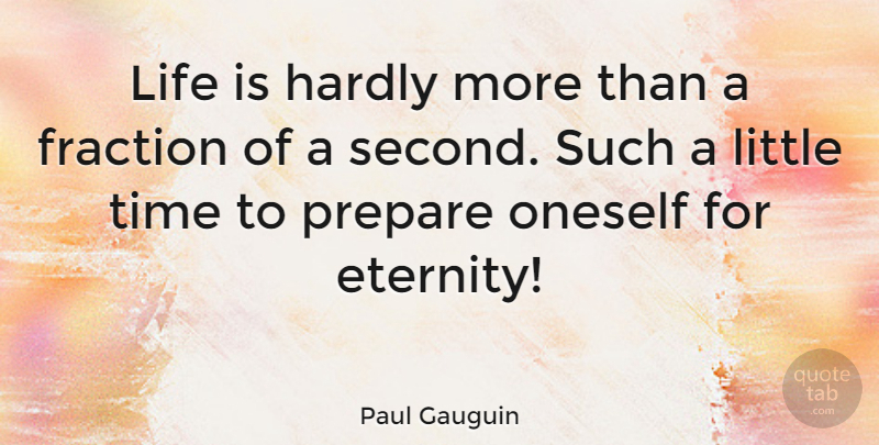 Paul Gauguin Quote About Life, Littles, Eternity: Life Is Hardly More Than...