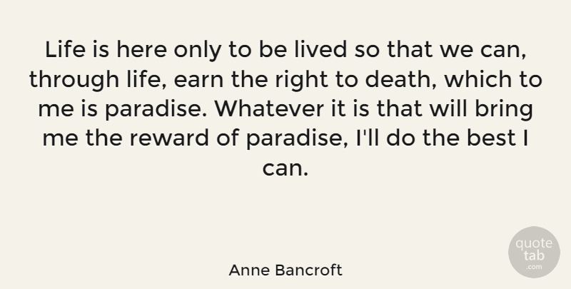 Anne Bancroft Quote About Paradise, Rewards, Life Is: Life Is Here Only To...