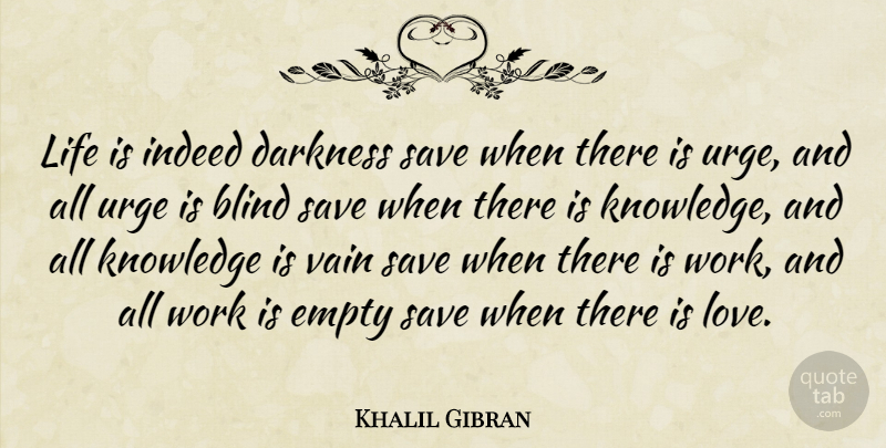 Khalil Gibran Quote About Blind, Darkness, Empty, Indeed, Knowledge: Life Is Indeed Darkness Save...