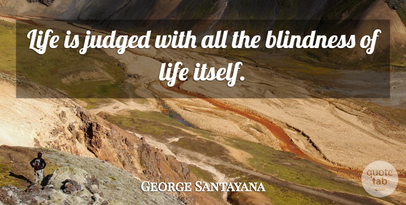 George Santayana Quote About Atheism, Life Is, Blindness: Life Is Judged With All...