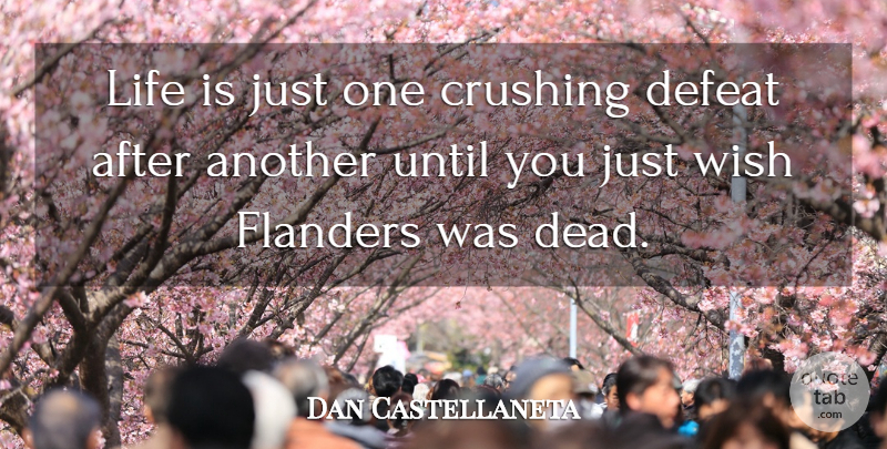 Dan Castellaneta Quote About Crushing, Defeat, Life, Until, Wish: Life Is Just One Crushing...