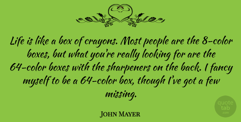 John Mayer Quote About Color, People, Missing: Life Is Like A Box...