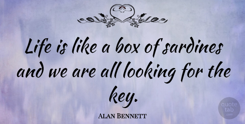 Alan Bennett Quote About Life, Keys, Sardines: Life Is Like A Box...