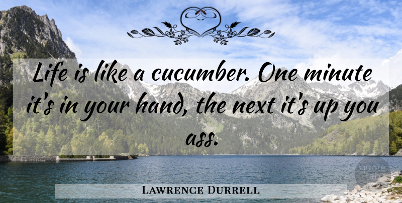 Lawrence Durrell Quote About Hands, Life Is Like, Cucumbers: Life Is Like A Cucumber...