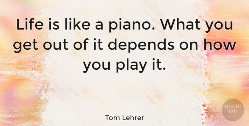 Tom Lehrer Quote About Life, Music, Play: Life Is Like A Piano...