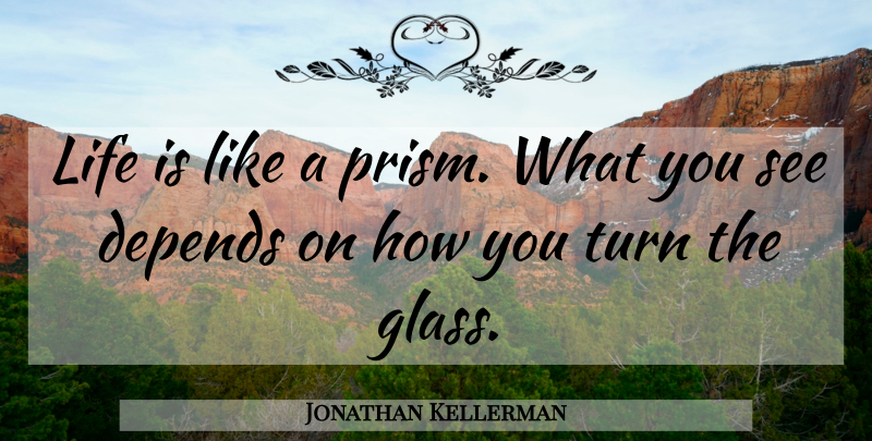Jonathan Kellerman Quote About Glasses, Life Is Like, Prisms: Life Is Like A Prism...