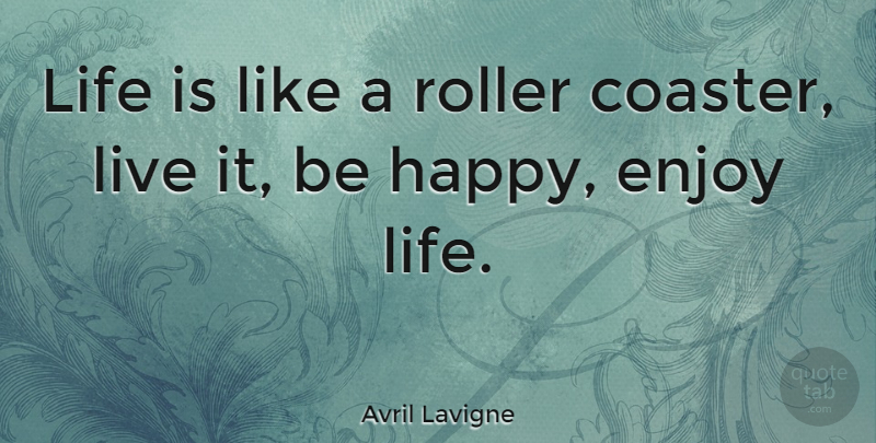 Avril Lavigne Quote About Inspirational, Motivational, Happy Life: Life Is Like A Roller...