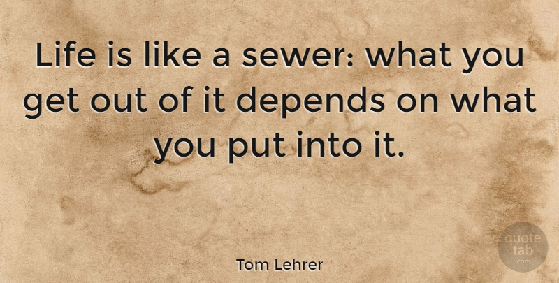Tom Lehrer Quote About Life: Life Is Like A Sewer...
