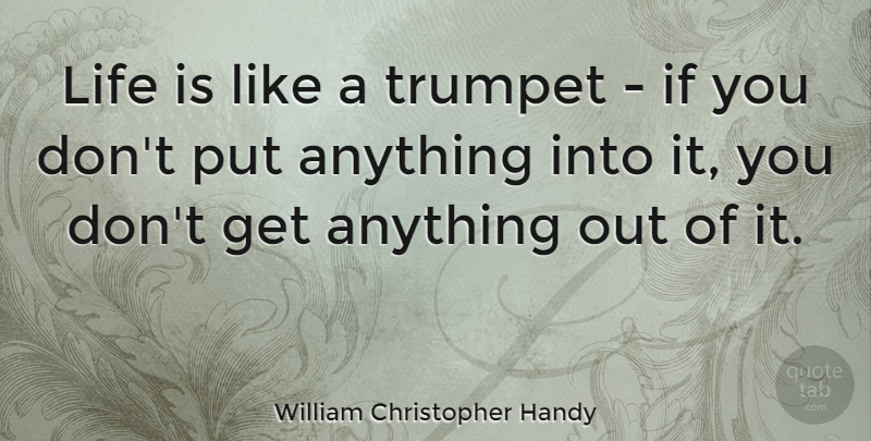 William Christopher Handy Quote About Inspirational, Life, Positive: Life Is Like A Trumpet...