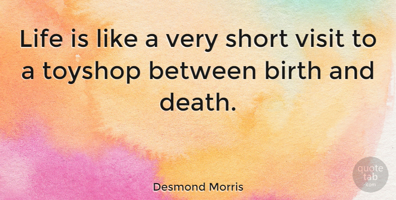 Desmond Morris Quote About Birth, Death, Life, Visit: Life Is Like A Very...