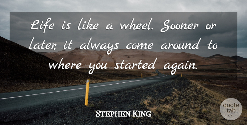 Stephen King Quote About Life, Wheels, Sooner Or Later: Life Is Like A Wheel...