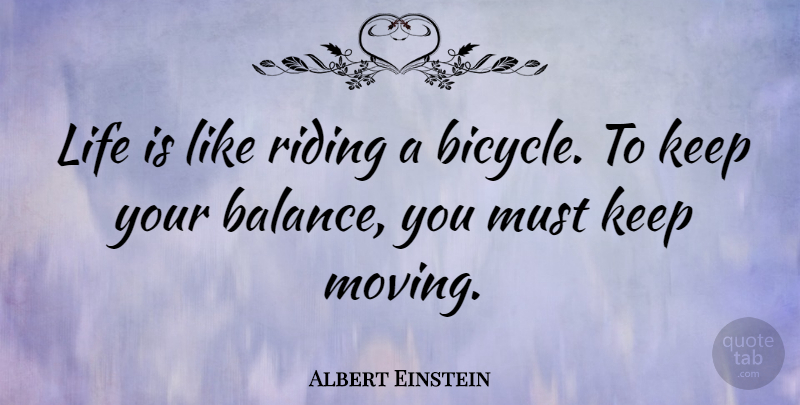 Albert Einstein Quote About Inspirational, Life, Moving On: Life Is Like Riding A...