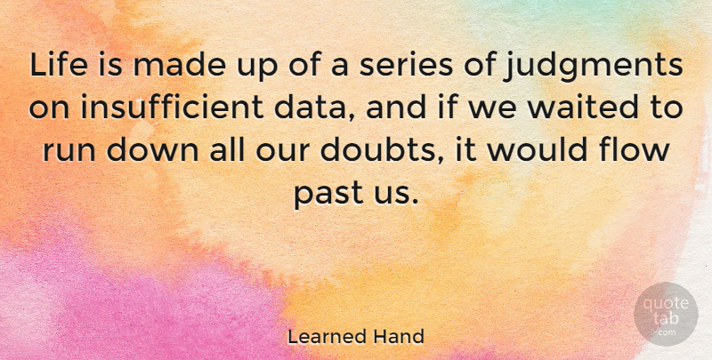 Learned Hand Quote About Running, Past, Data: Life Is Made Up Of...