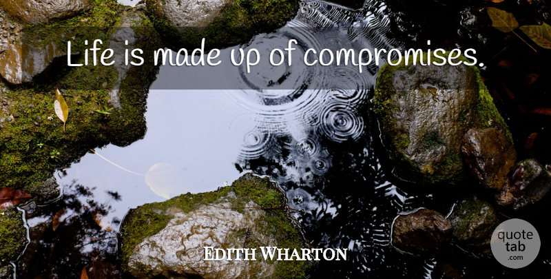 Edith Wharton Quote About Compromise, Life Is, Made: Life Is Made Up Of...