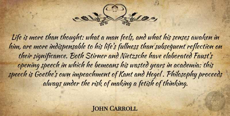 John Carroll Quote About Philosophy, Reflection, Men: Life Is More Than Thought...