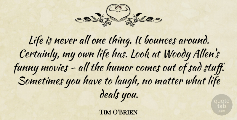 Tim O'Brien Quote About Deals, Funny, Humor, Life, Matter: Life Is Never All One...