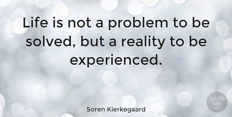 Soren Kierkegaard Quote About Love, Life, Happiness: Life Is Not A Problem...