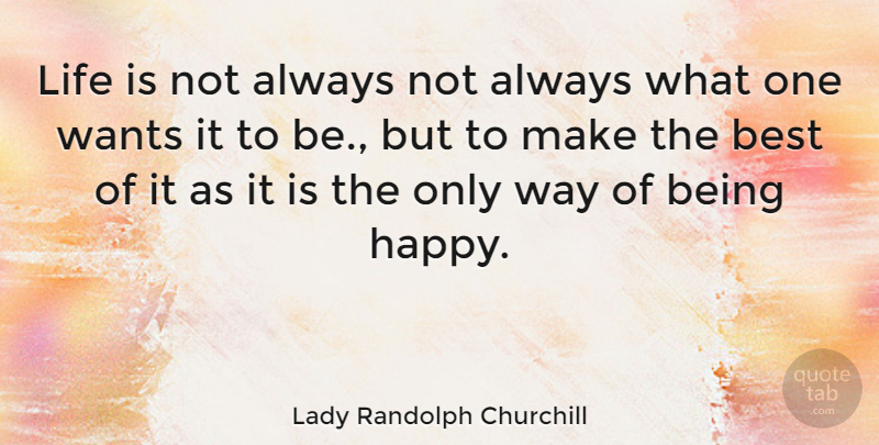 Lady Randolph Churchill Quote About Life, Being Happy, Want: Life Is Not Always Not...