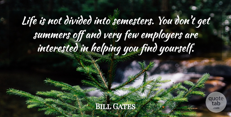 Bill Gates Quote About American Businessman, Divided, Education, Employers, Few: Life Is Not Divided Into...