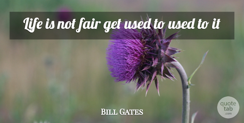 Bill Gates Quote About Life Is, Used, Good High School Graduation: Life Is Not Fair Get...