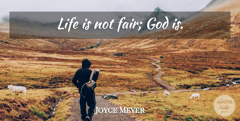Joyce Meyer Quote About Life Is, Not Fair, Fairs: Life Is Not Fair God...