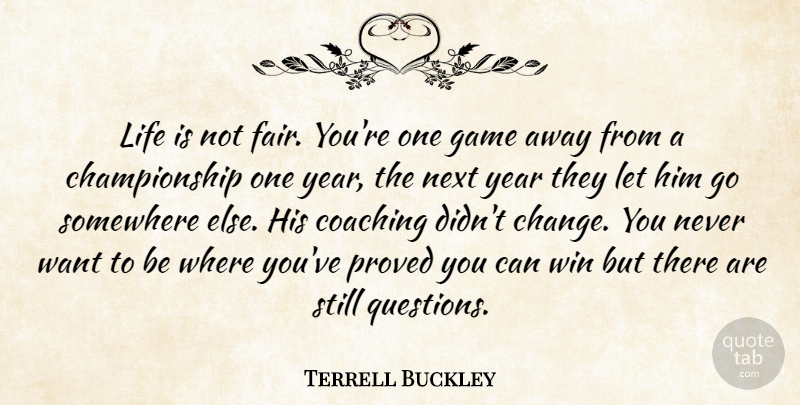 Terrell Buckley Quote About Coaching, Game, Life, Next, Proved: Life Is Not Fair Youre...