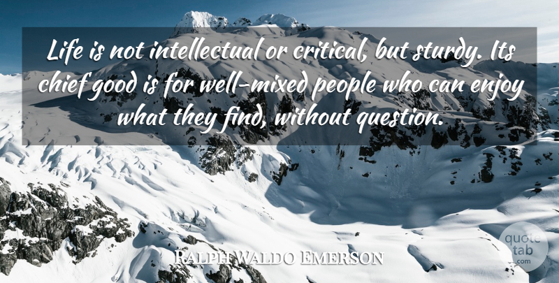 Ralph Waldo Emerson Quote About Life, People, Intellectual: Life Is Not Intellectual Or...